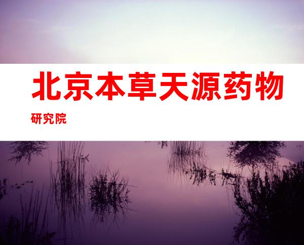 北京本草天源药物研究院