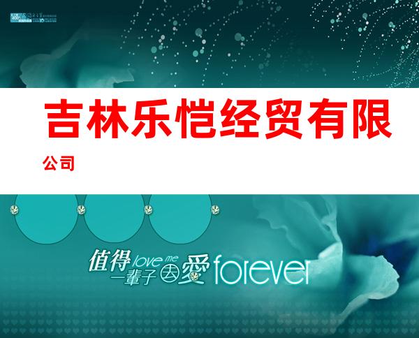 吉林乐恺经贸有限公司