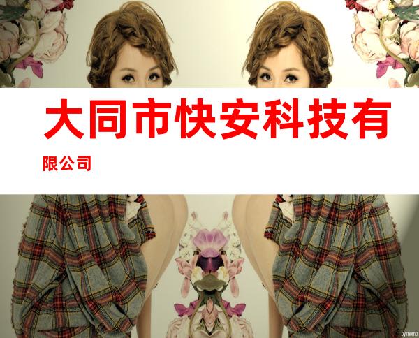大同市快安科技有限公司