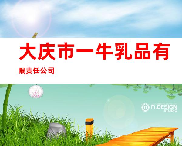 大庆市一牛乳品有限责任公司