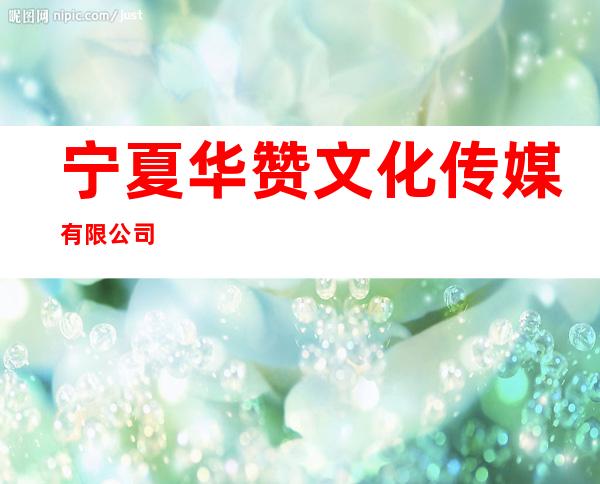 宁夏华赞文化传媒有限公司
