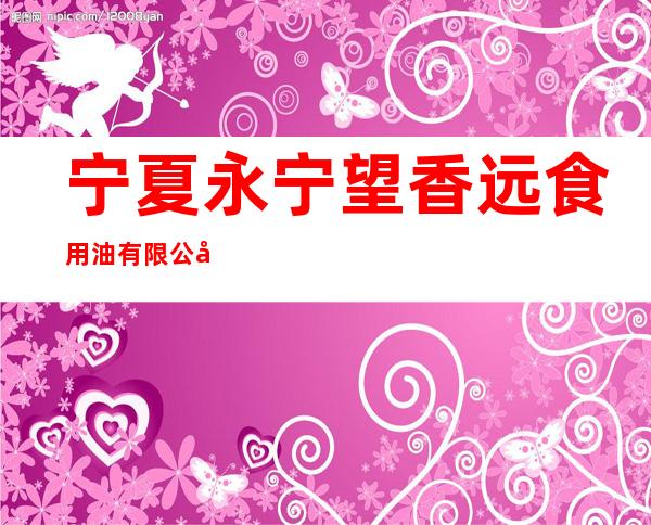 宁夏永宁望香远食用油有限公司