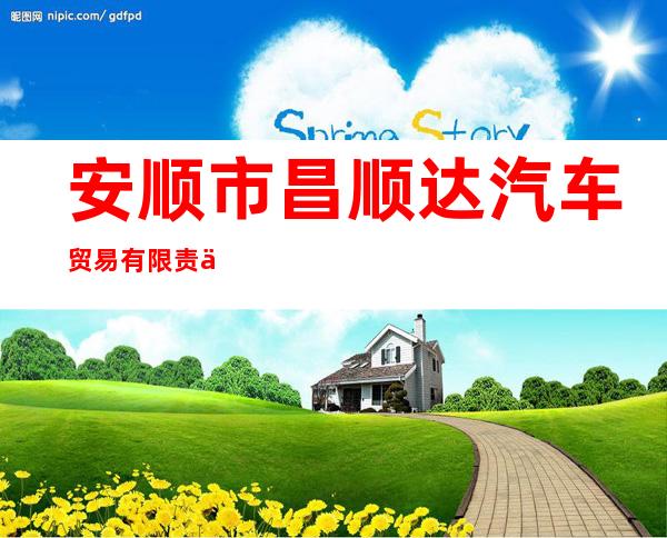 安顺市昌顺达汽车贸易有限责任公司