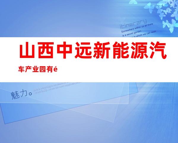 山西中远新能源汽车产业园有限责任公司