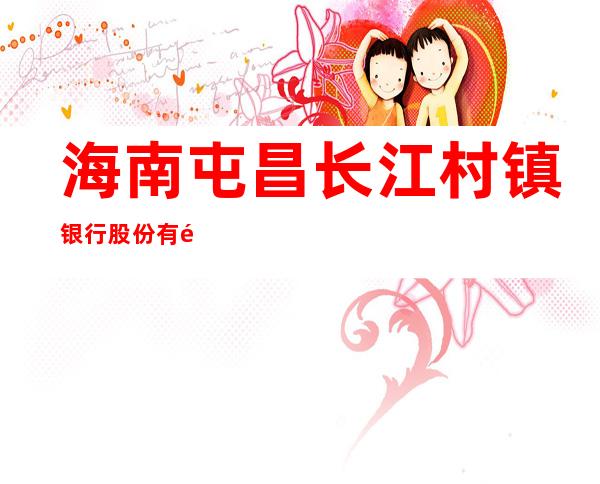 海南屯昌长江村镇银行股份有限公司乌坡支行
