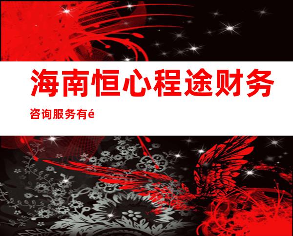 海南恒心程途财务咨询服务有限公司