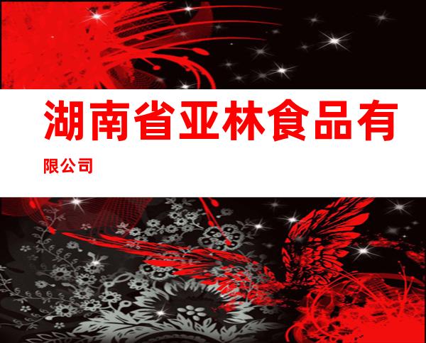 湖南省亚林食品有限公司