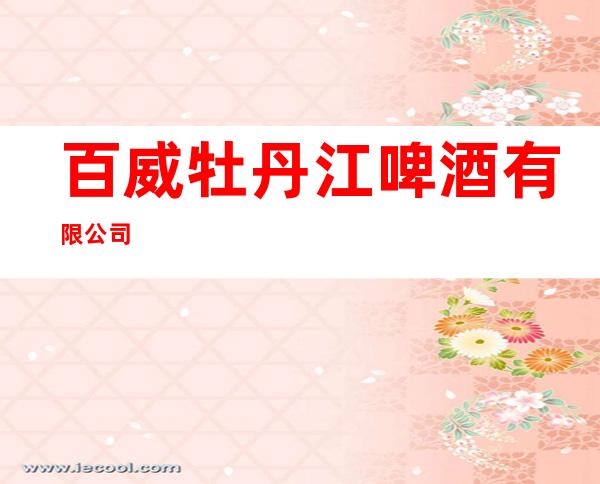 百威牡丹江啤酒有限公司