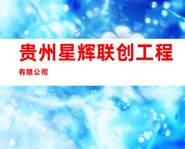贵州星辉联创工程有限公司
