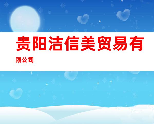 贵阳洁信美贸易有限公司