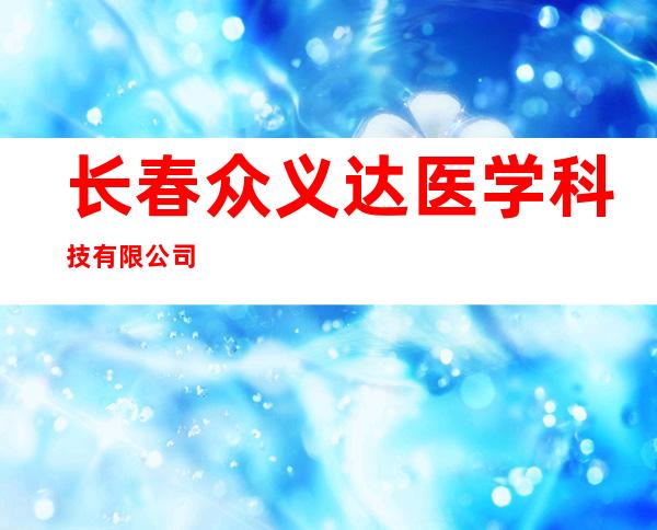 长春众义达医学科技有限公司