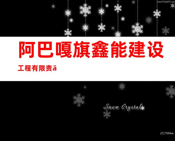 阿巴嘎旗鑫能建设工程有限责任公司