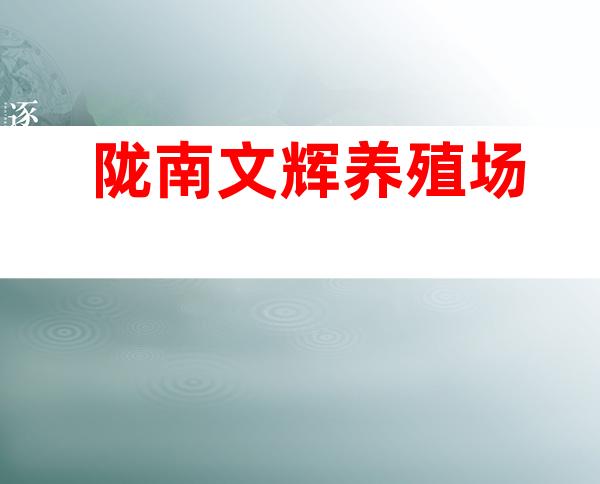 陇南文辉养殖场