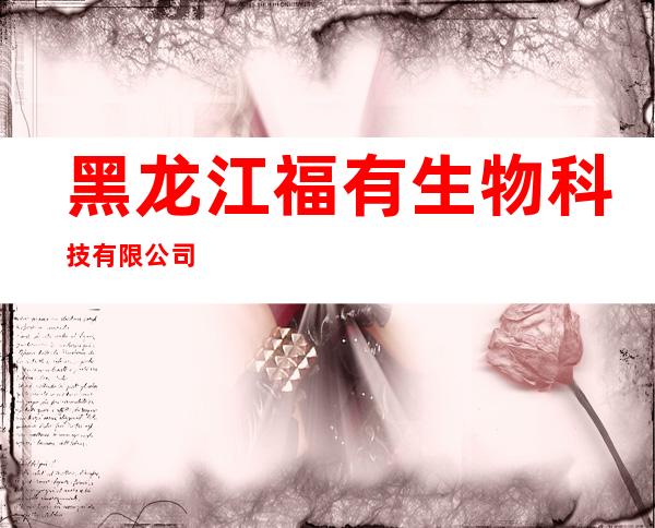 黑龙江福有生物科技有限公司