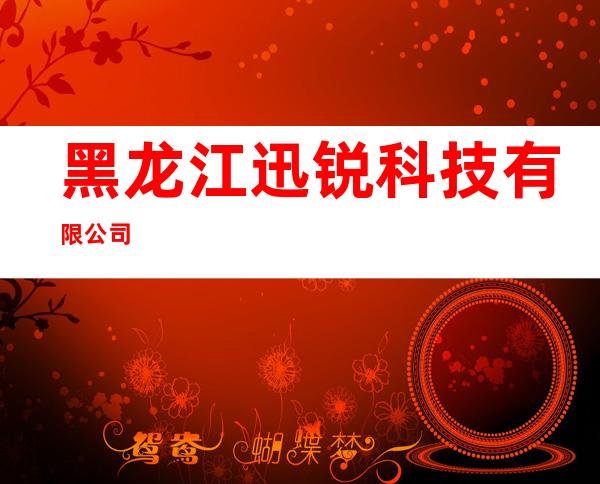 黑龙江迅锐科技有限公司